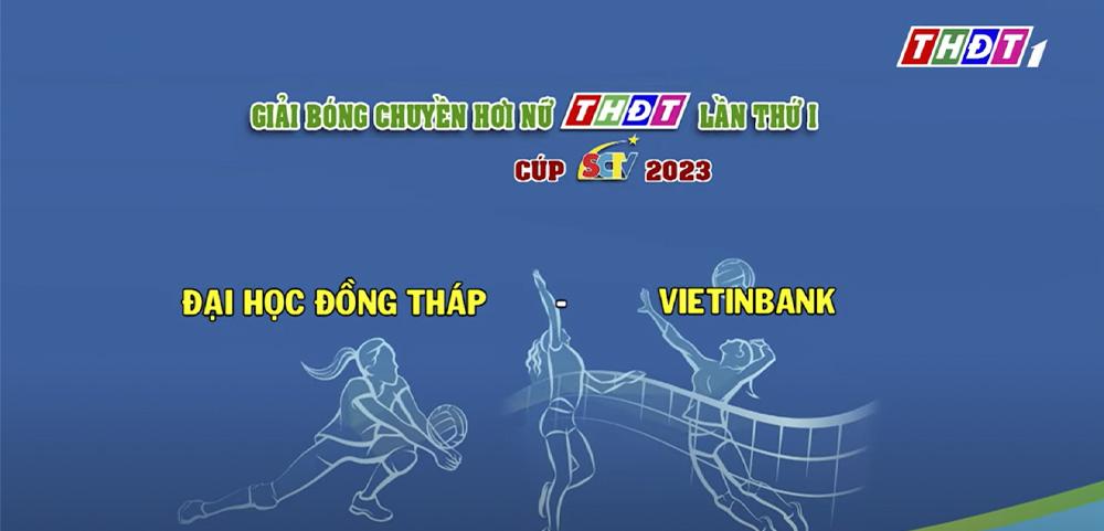 Trận bán kết Giải bóng chuyền hơi nữ Truyền hình Đồng Tháp: Đại học Đồng Tháp - Vietinbank | THDT
